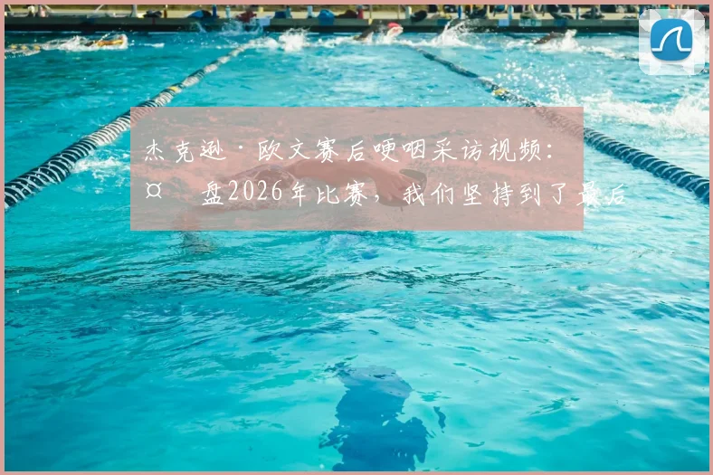 杰克逊·欧文赛后哽咽采访视频：复盘2026年比赛，我们坚持到了最后却遭遇残酷结局